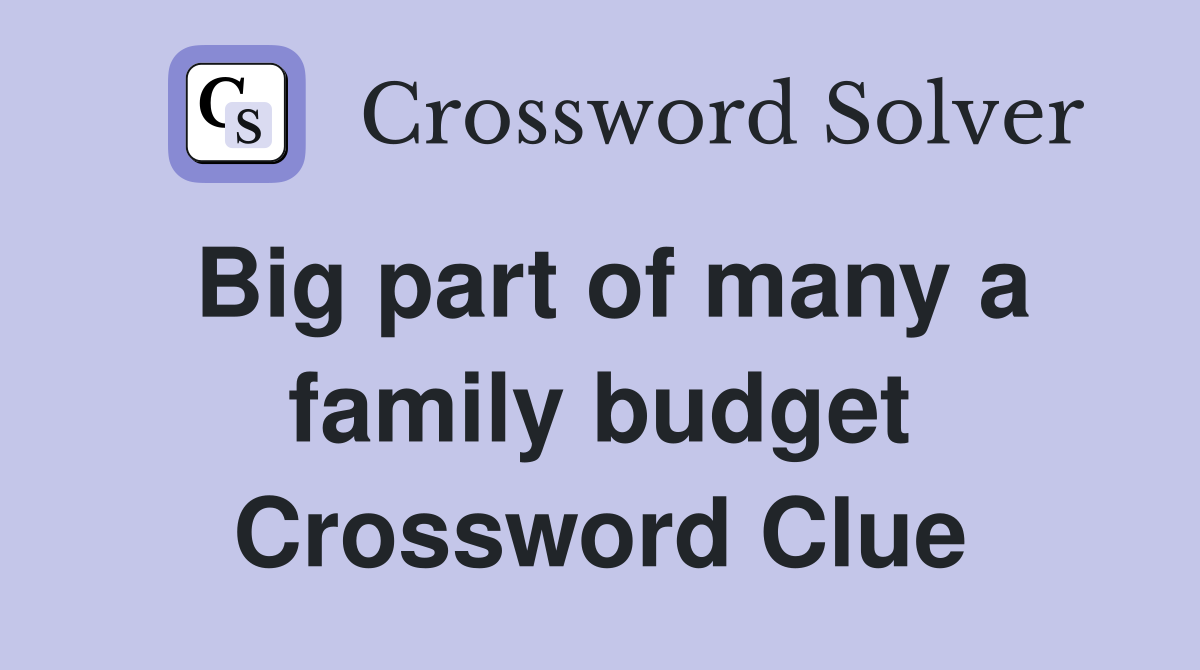 Big part of many a family budget Crossword Clue