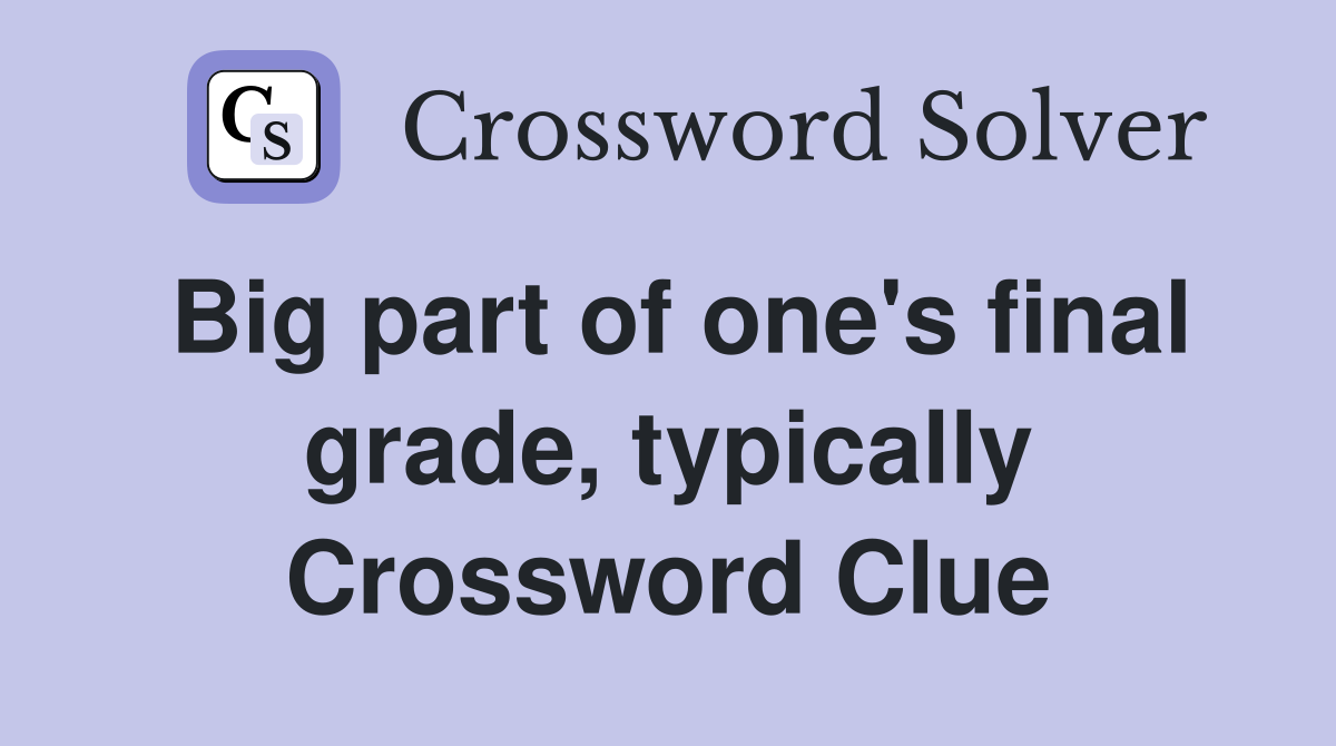 Big part of one's final grade, typically Crossword Clue