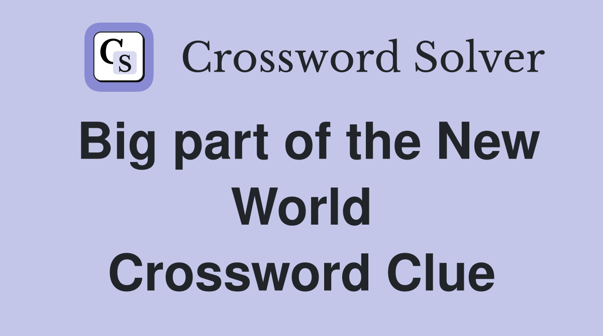 Big part of the New World Crossword Clue