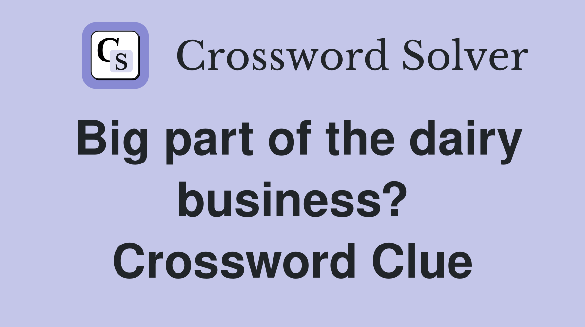 Big part of the dairy business? Crossword Clue