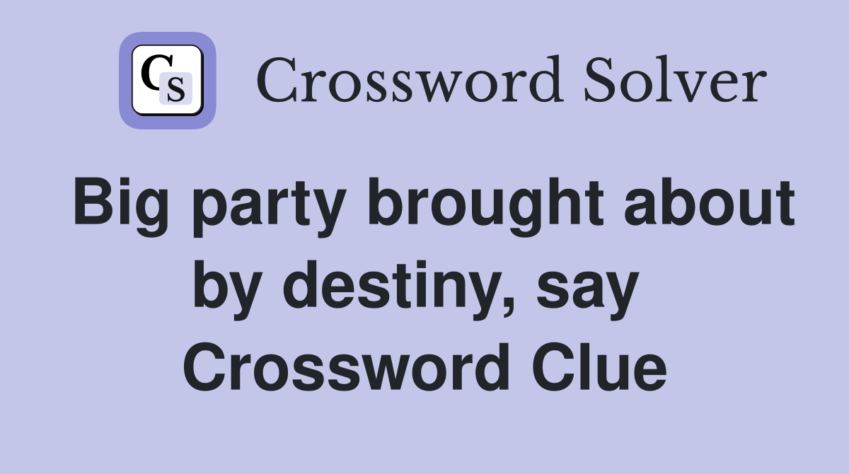 Big party brought about by destiny, say  Crossword Clue