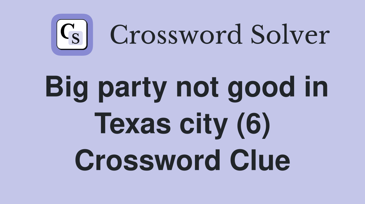 Big party not good in Texas city (6) Crossword Clue