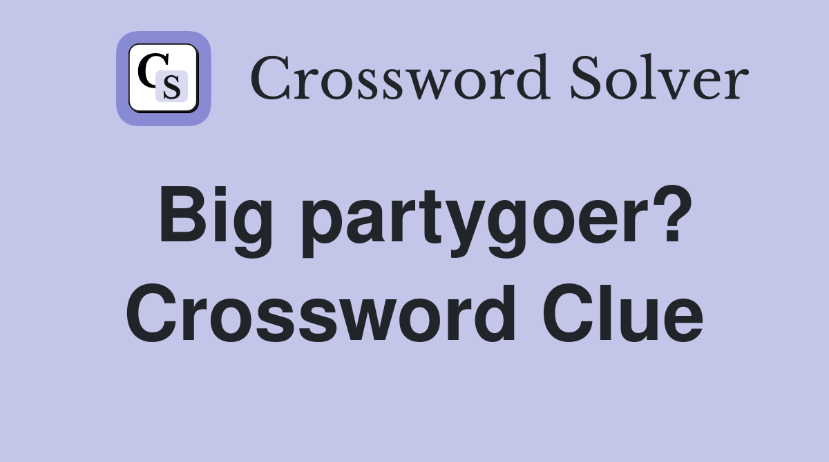 Big partygoer? Crossword Clue