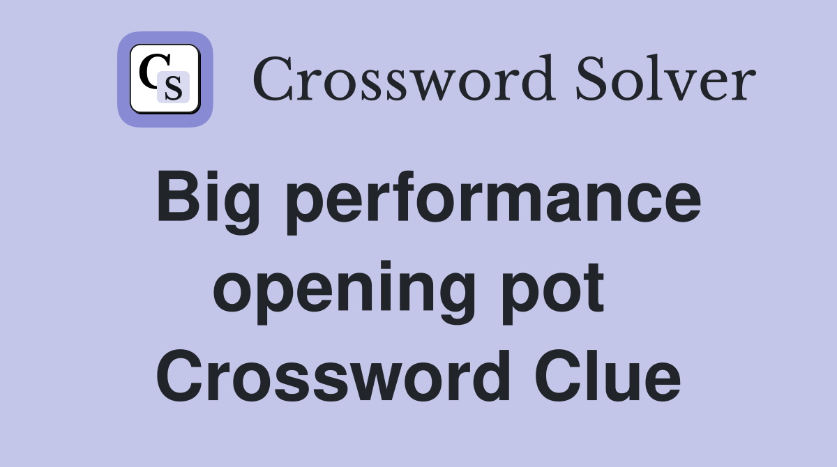 Big performance opening pot  Crossword Clue