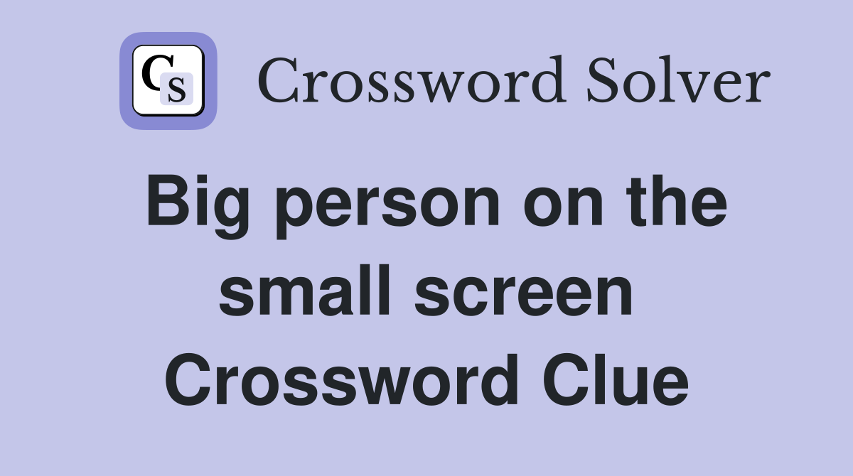 Big person on the small screen Crossword Clue