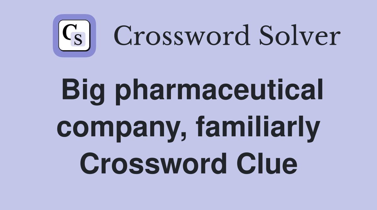 Big pharmaceutical company, familiarly Crossword Clue