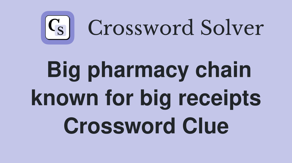 Big pharmacy chain known for big receipts Crossword Clue