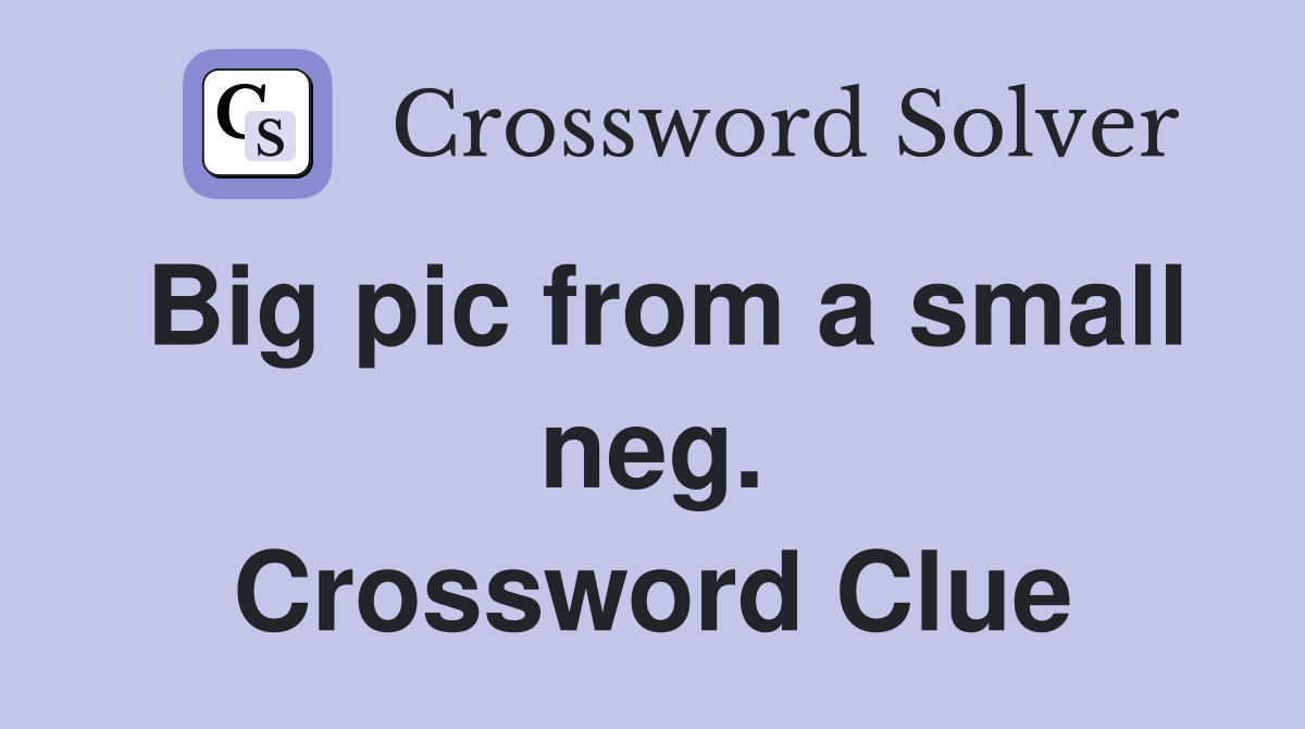 Big pic from a small neg. Crossword Clue