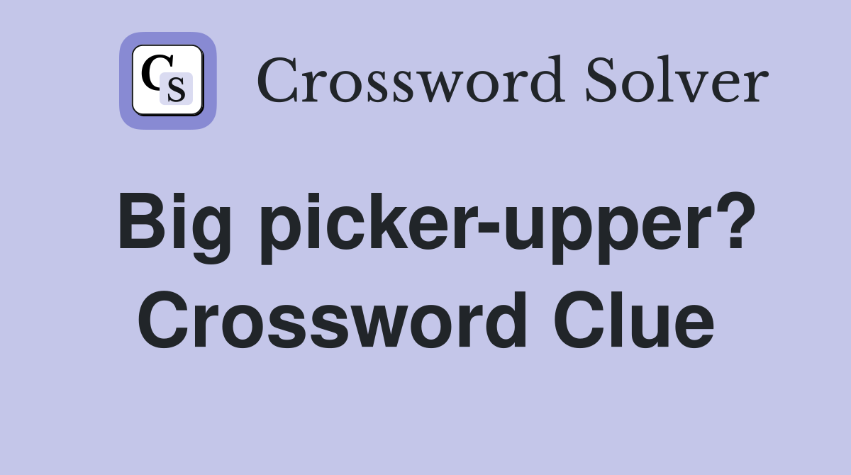 Big picker-upper? Crossword Clue
