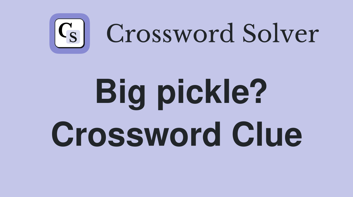 Big pickle? Crossword Clue