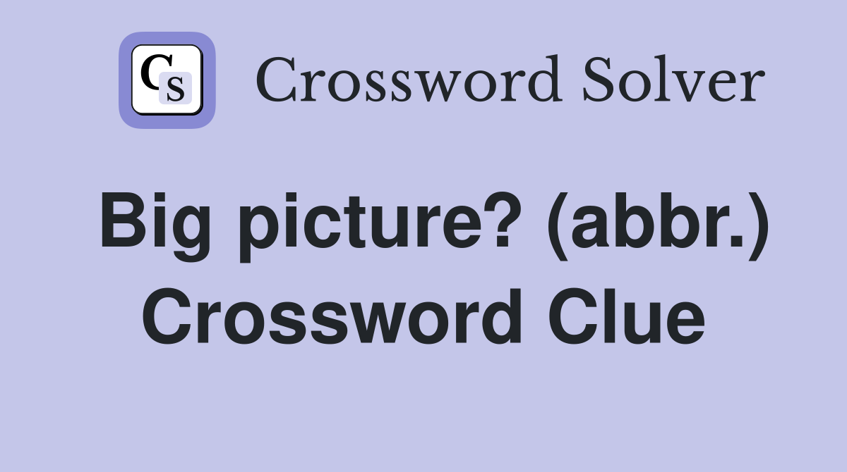 Big picture? (abbr.) Crossword Clue