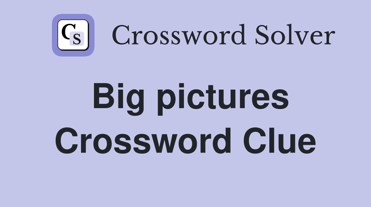 Big pictures Crossword Clue
