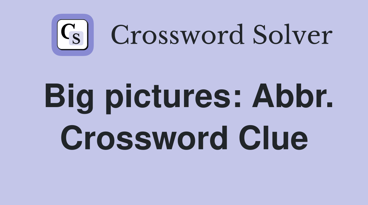 Big pictures: Abbr. Crossword Clue