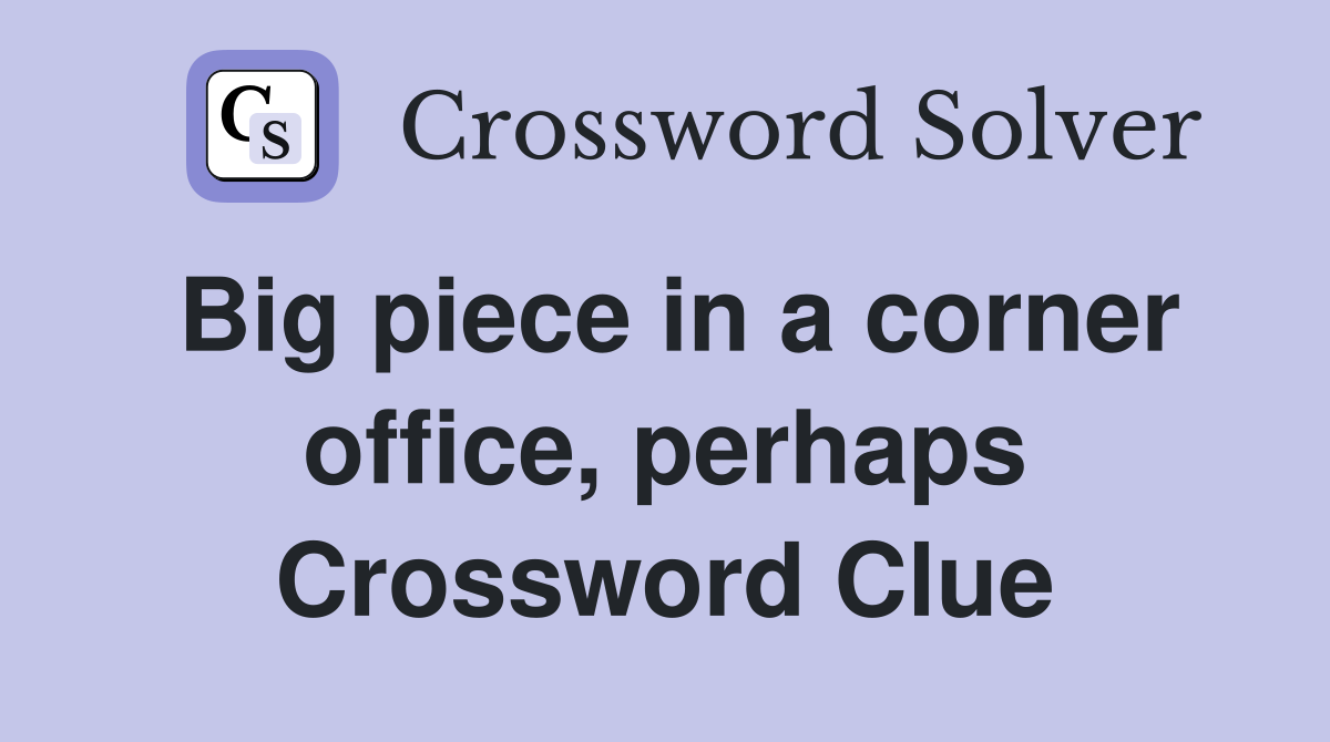 Big piece in a corner office, perhaps Crossword Clue