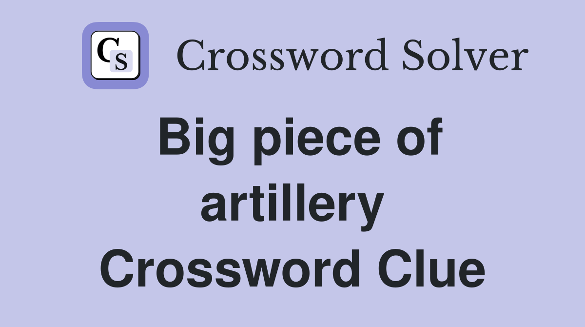 Big piece of artillery Crossword Clue