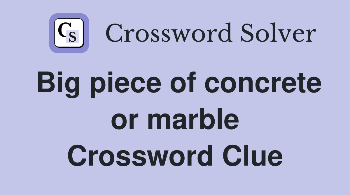 Big piece of concrete or marble Crossword Clue