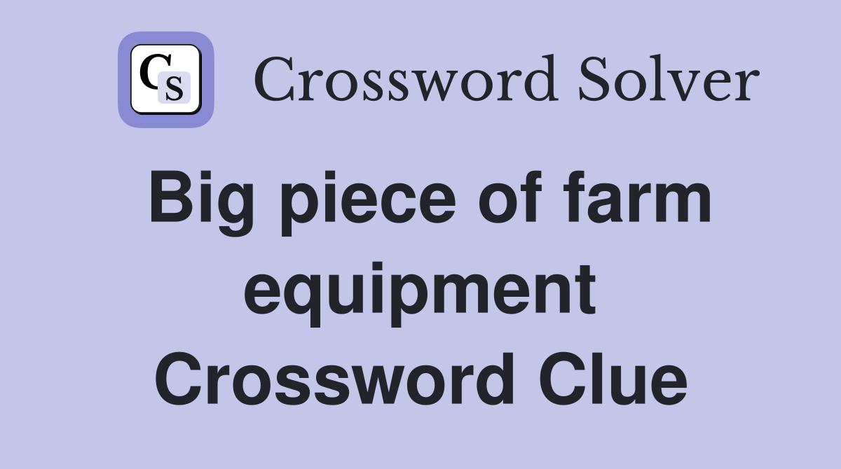 Big piece of farm equipment Crossword Clue