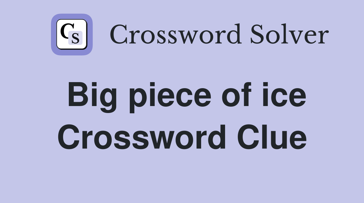 Big piece of ice Crossword Clue