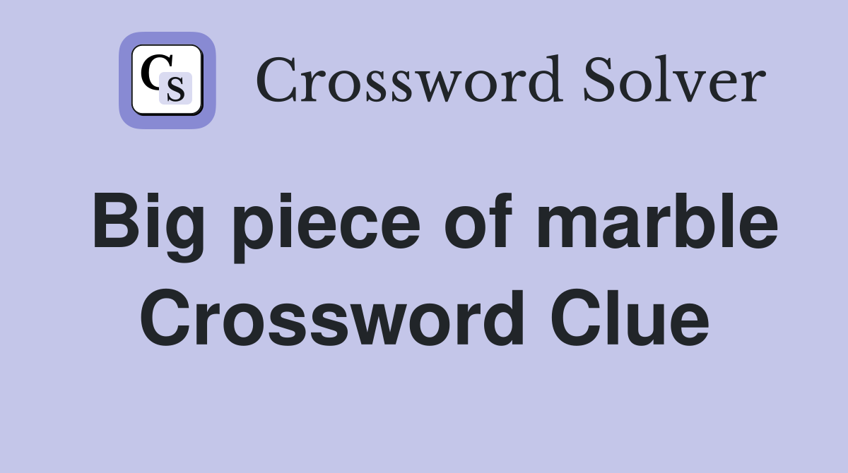Big piece of marble Crossword Clue