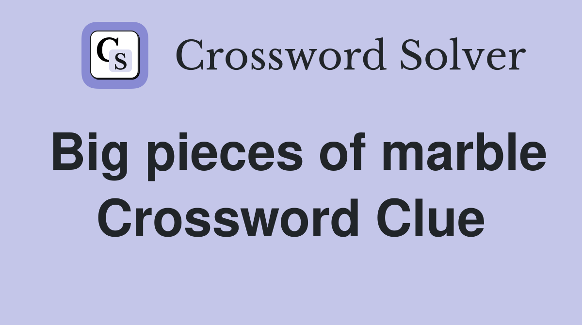 Big pieces of marble Crossword Clue
