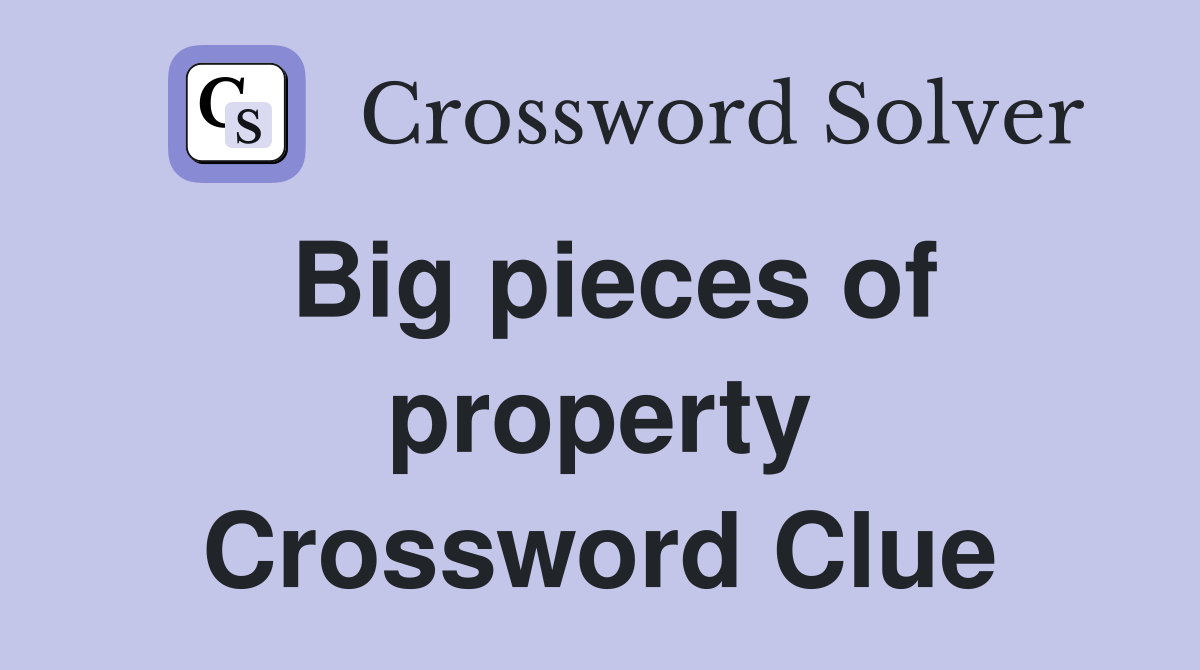 Big pieces of property Crossword Clue