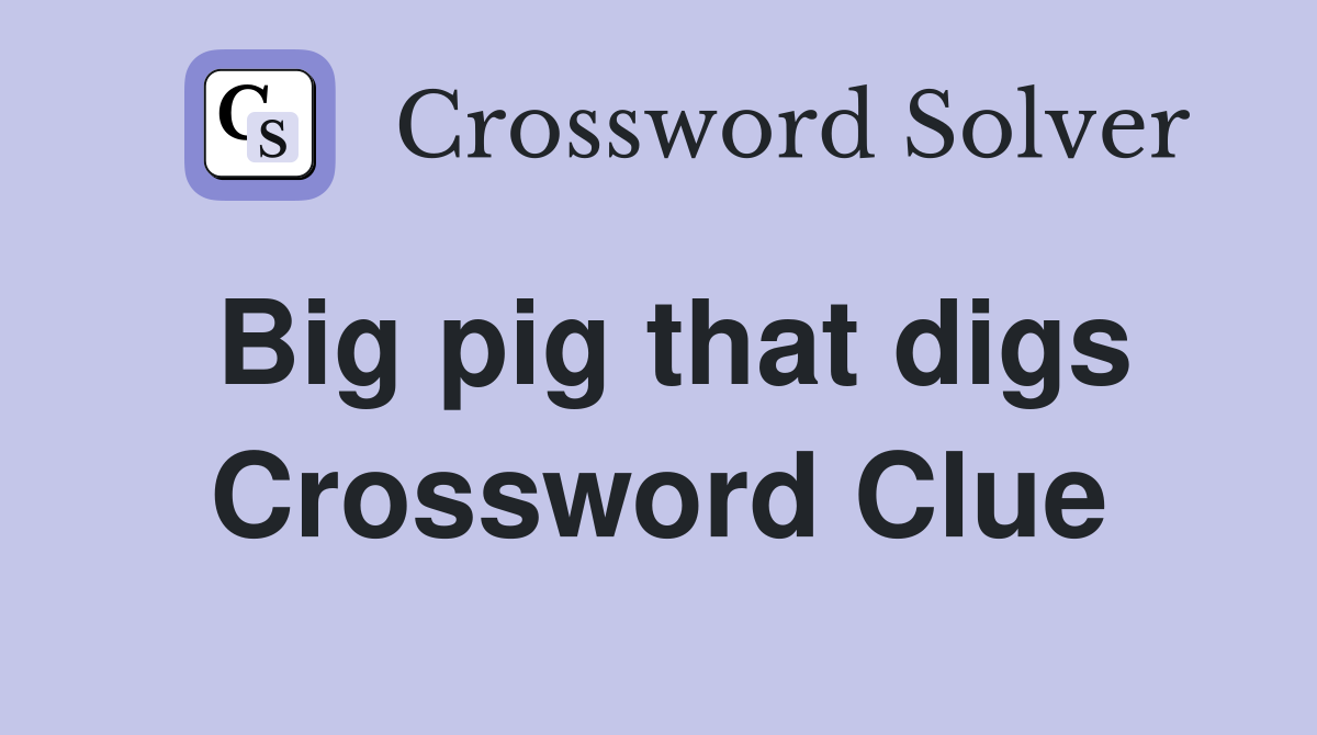 Big pig that digs Crossword Clue