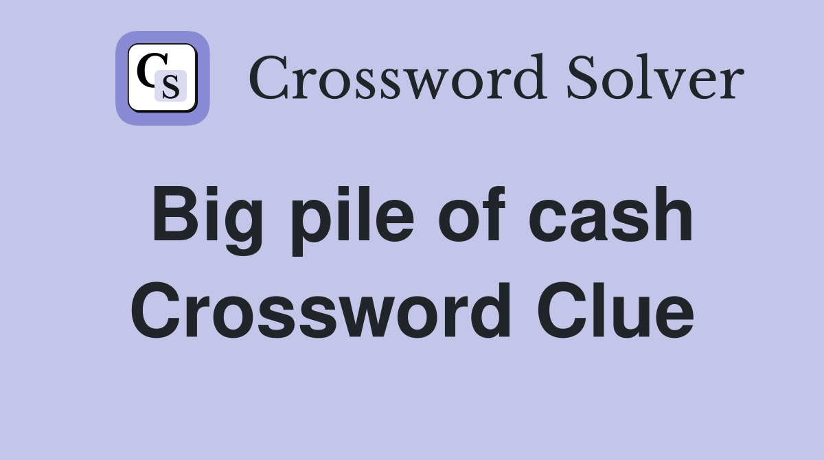 Big pile of cash Crossword Clue