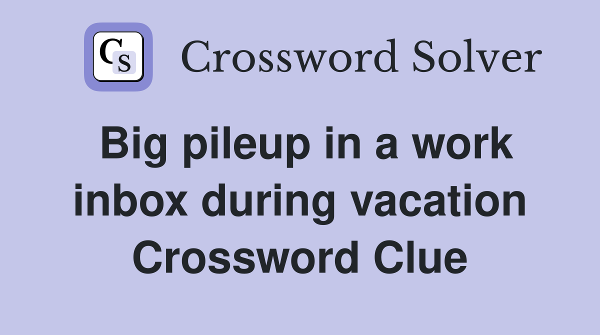 Big pileup in a work inbox during vacation Crossword Clue