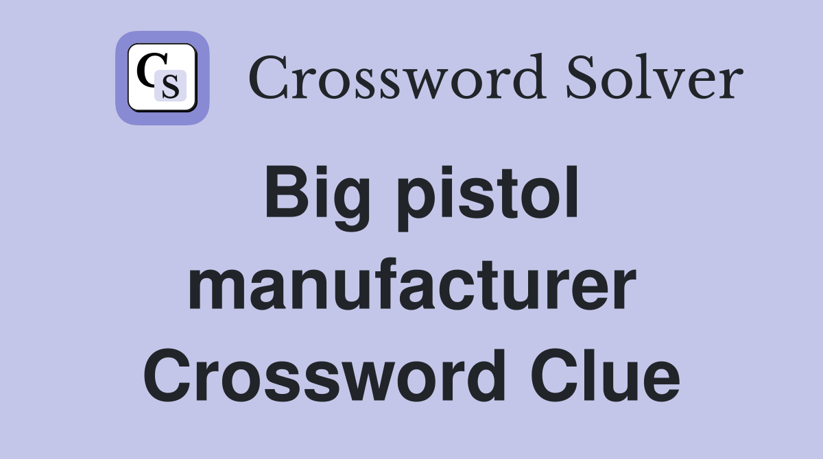 Big pistol manufacturer Crossword Clue