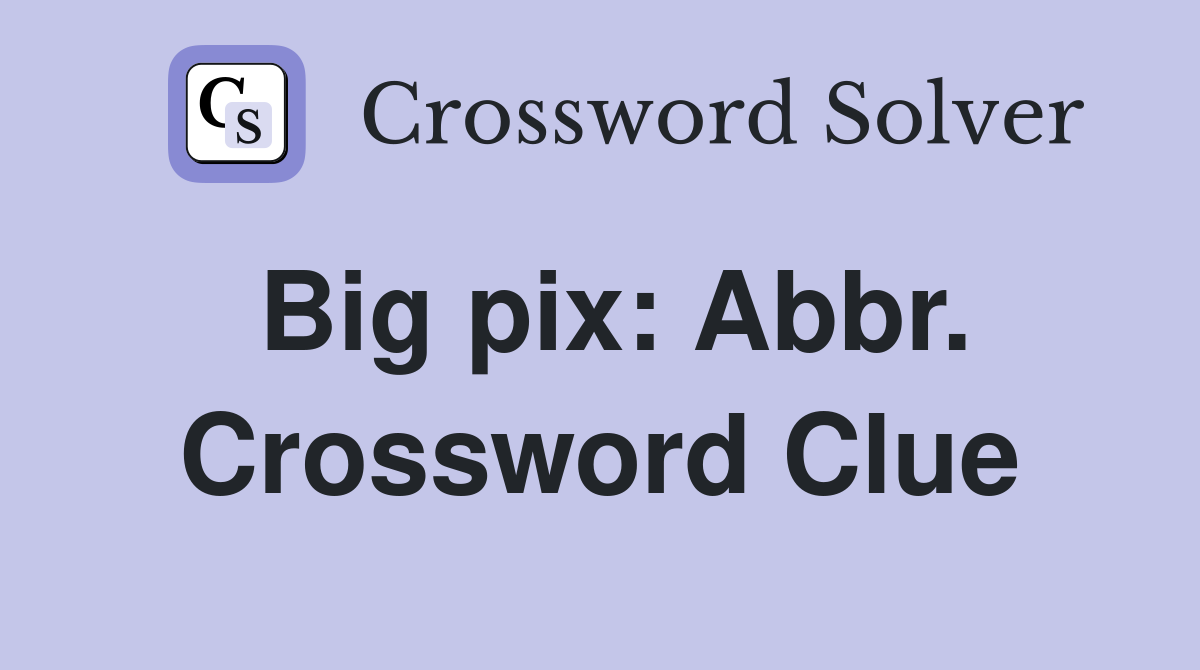 Big pix: Abbr. Crossword Clue