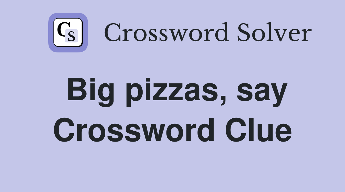Big pizzas, say Crossword Clue