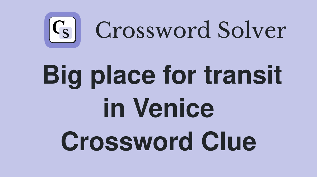 Big place for transit in Venice Crossword Clue