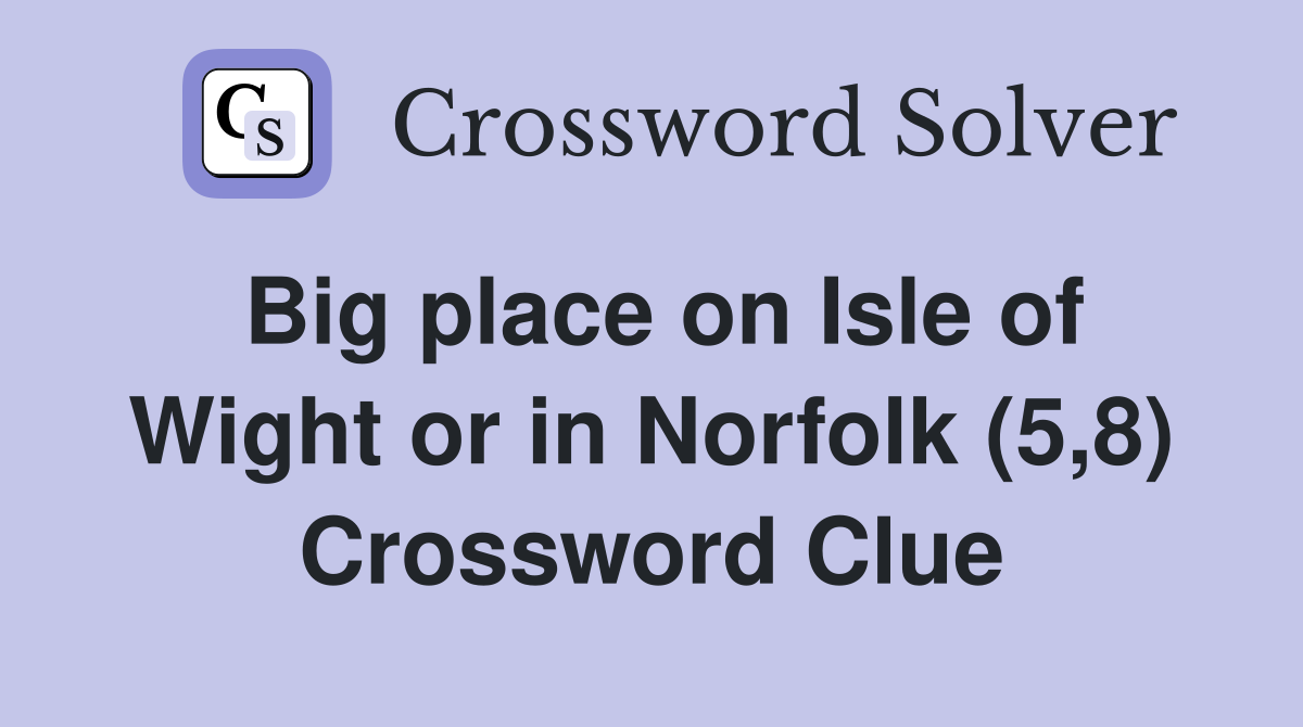 Big place on Isle of Wight or in Norfolk (5,8) Crossword Clue