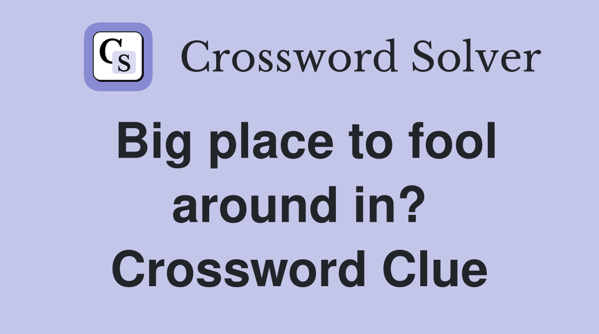 Big place to fool around in? Crossword Clue