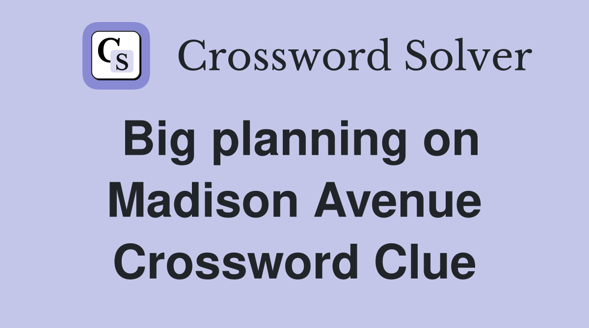 Big planning on Madison Avenue Crossword Clue