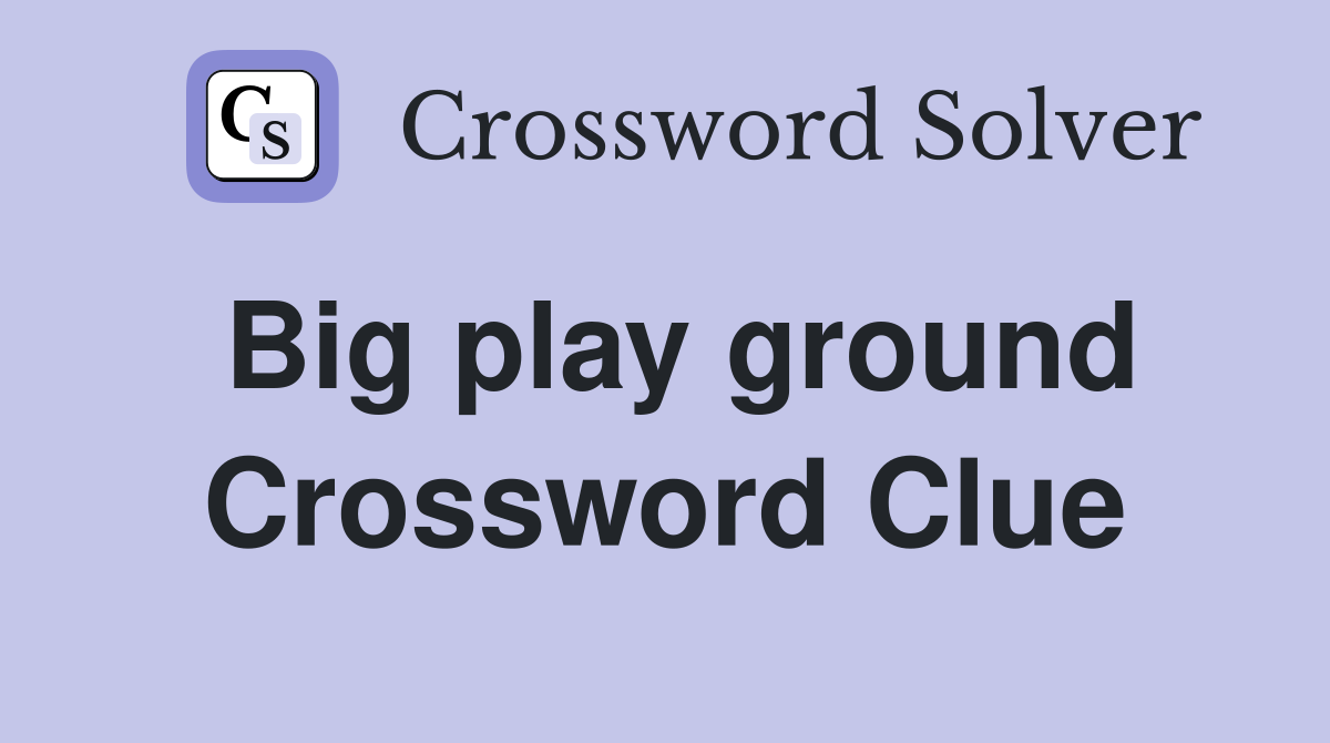 Big play ground Crossword Clue