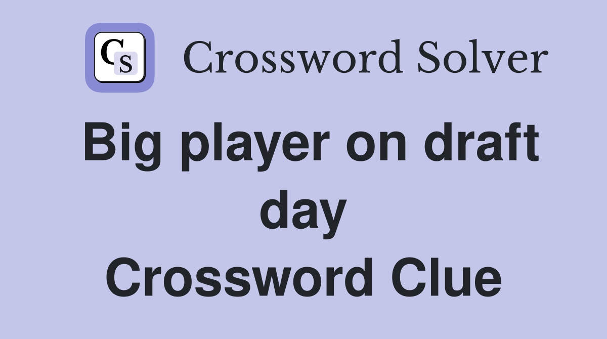 Big player on draft day Crossword Clue