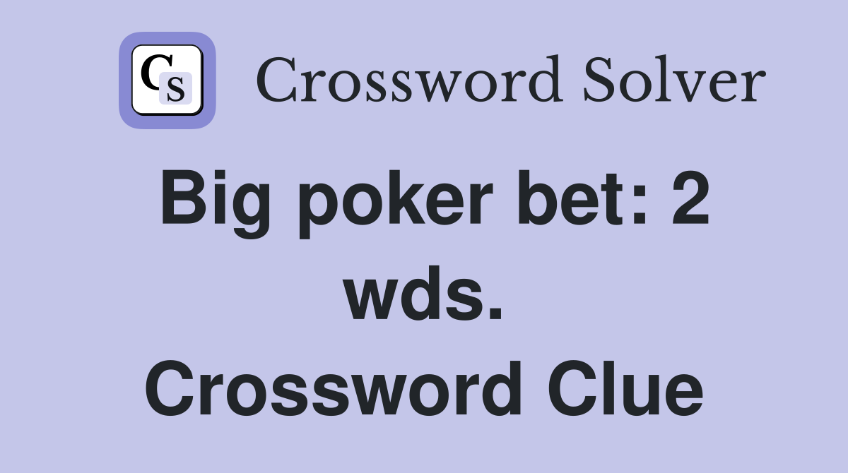 Big poker bet: 2 wds. Crossword Clue