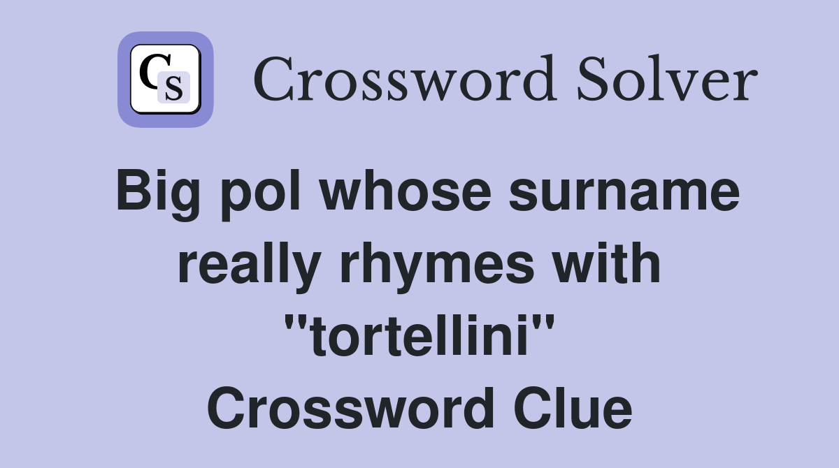 Big pol whose surname really rhymes with "tortellini" Crossword Clue