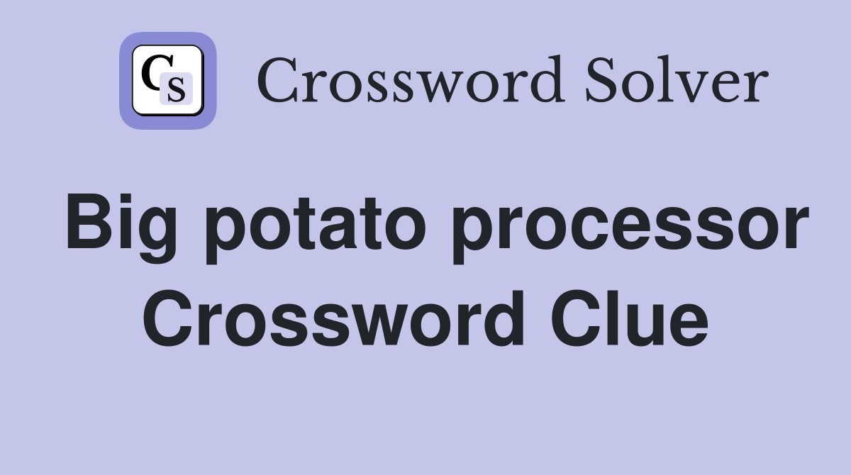 Big potato processor Crossword Clue
