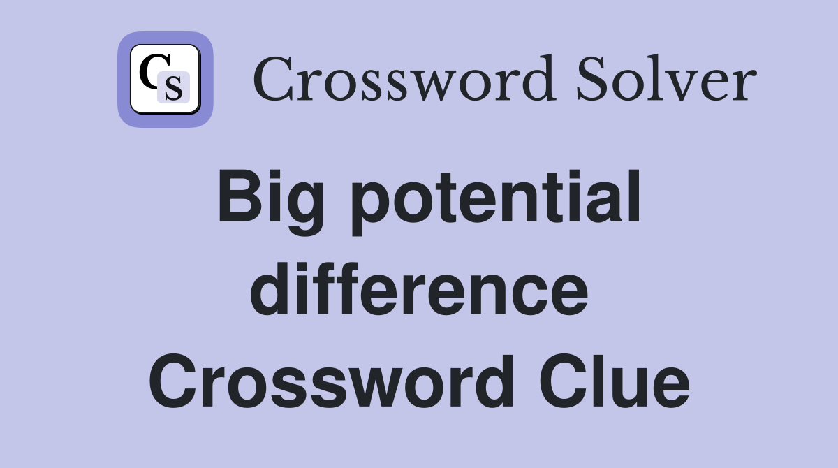 Big potential difference Crossword Clue