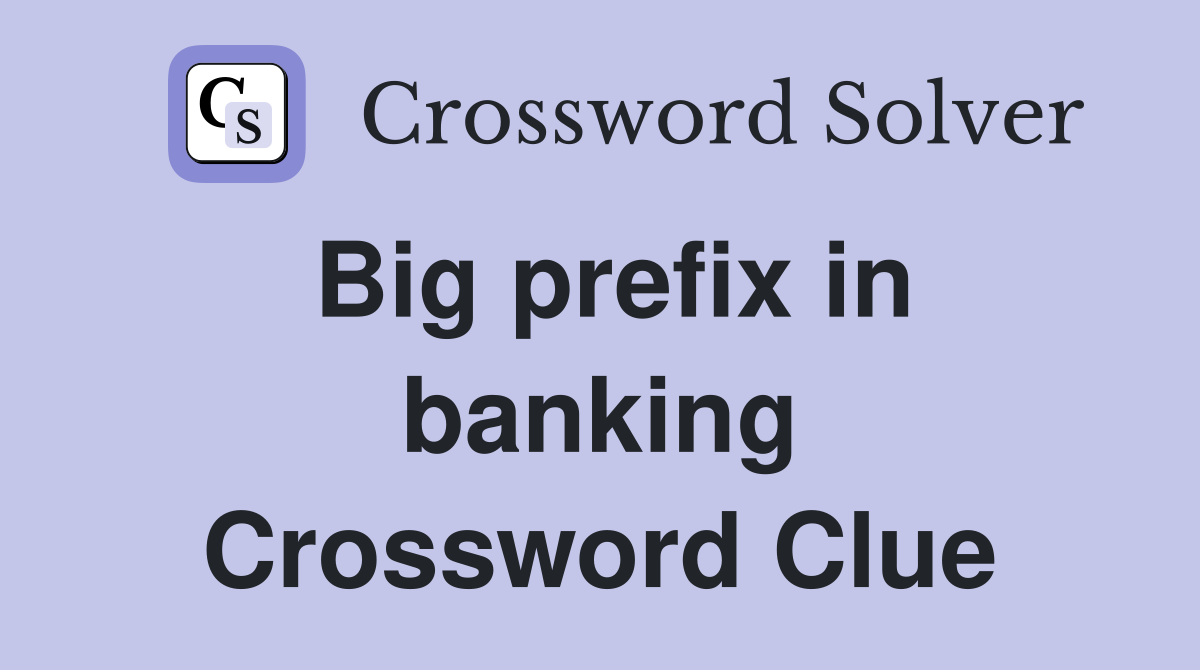 Big prefix in banking Crossword Clue