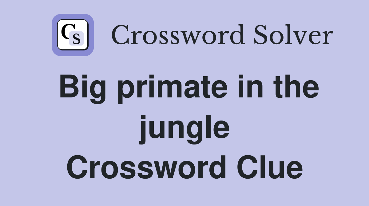 Big primate in the jungle Crossword Clue