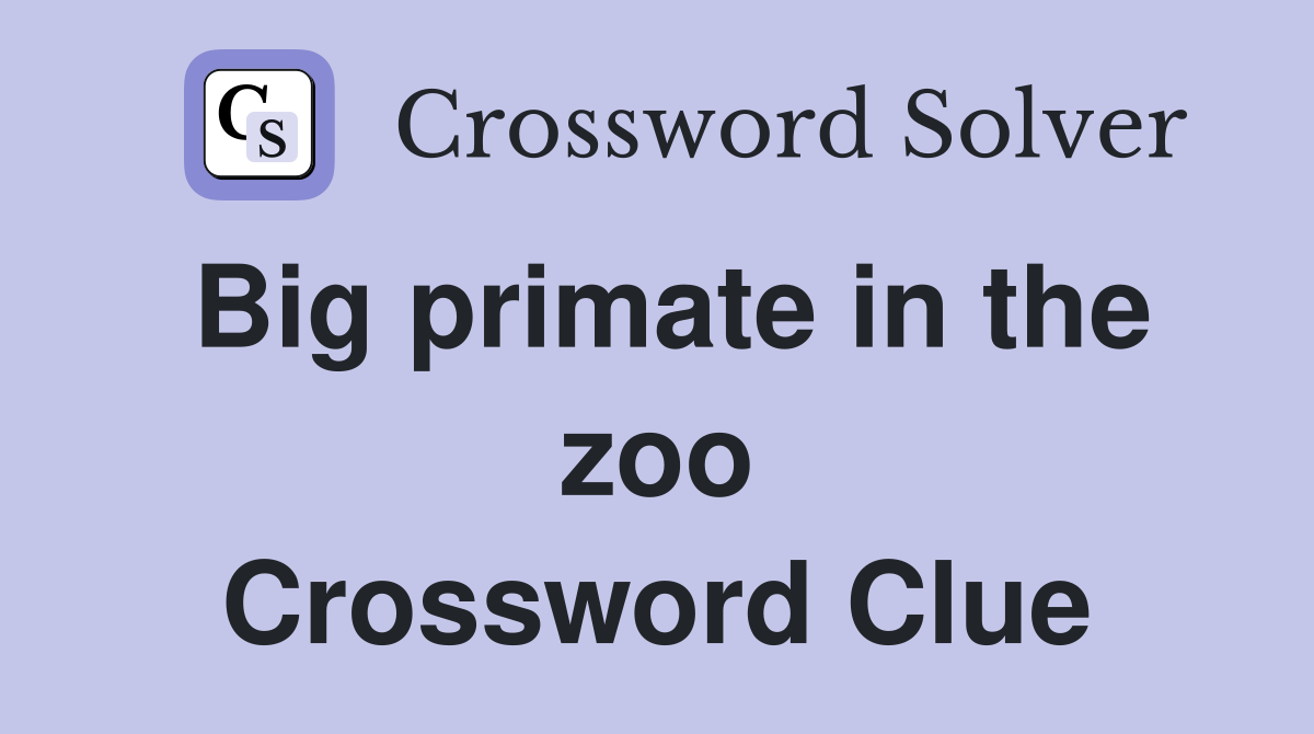 Big primate in the zoo Crossword Clue