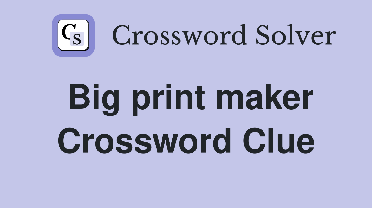 Big print maker Crossword Clue