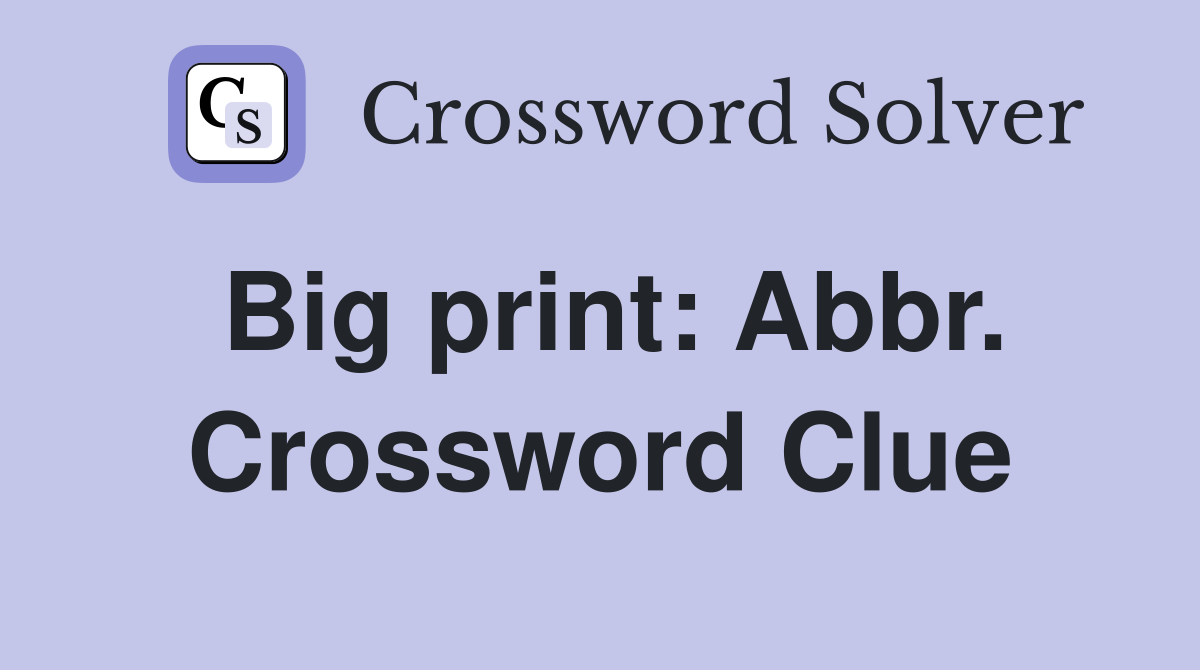 Big print: Abbr. Crossword Clue