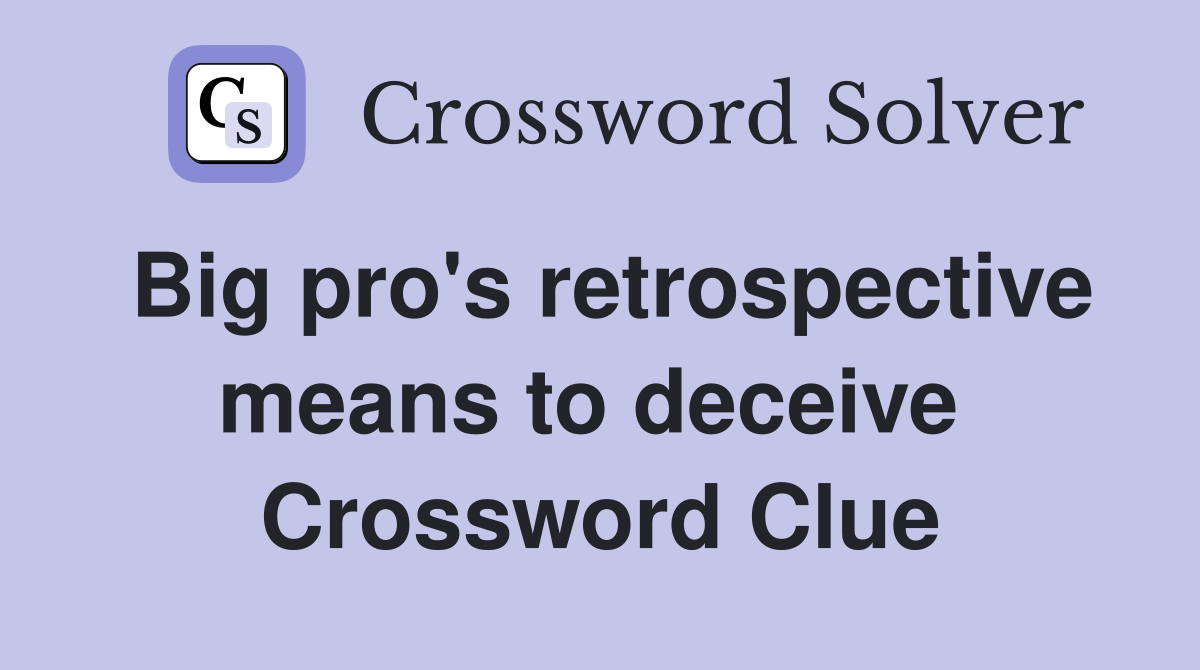 Big pro's retrospective means to deceive  Crossword Clue
