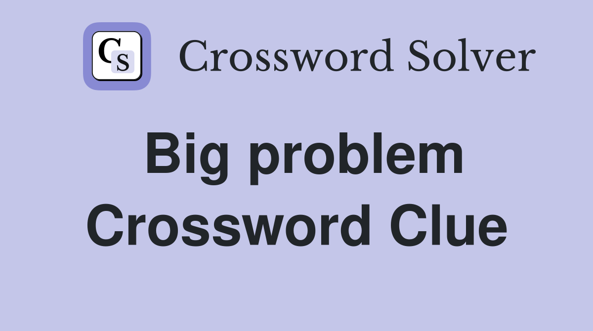 Big problem Crossword Clue