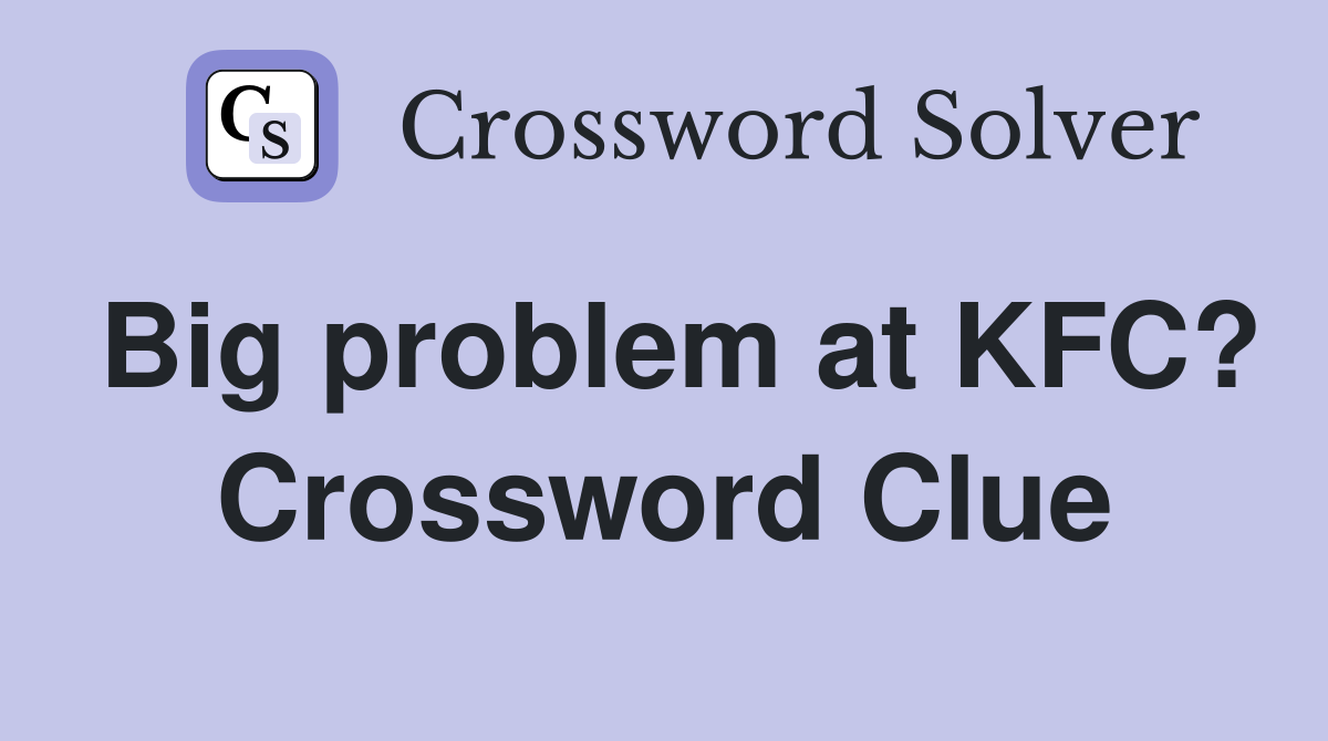 Big problem at KFC? Crossword Clue