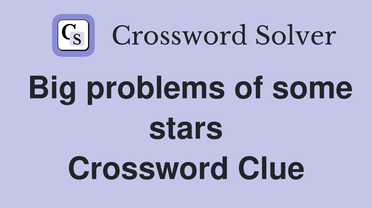 Big problems of some stars Crossword Clue